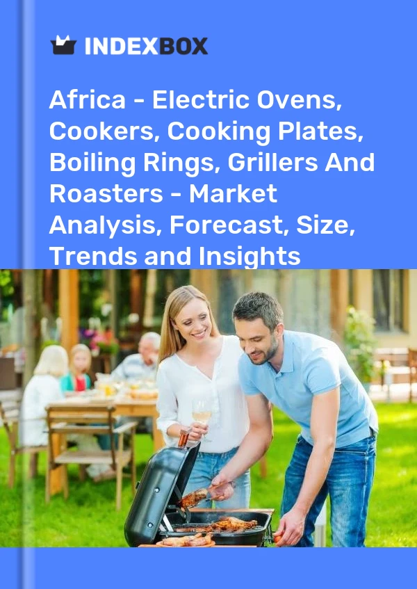 Report Africa - Electric Ovens, Cookers, Cooking Plates, Boiling Rings, Grillers and Roasters - Market Analysis, Forecast, Size, Trends and Insights for 499$