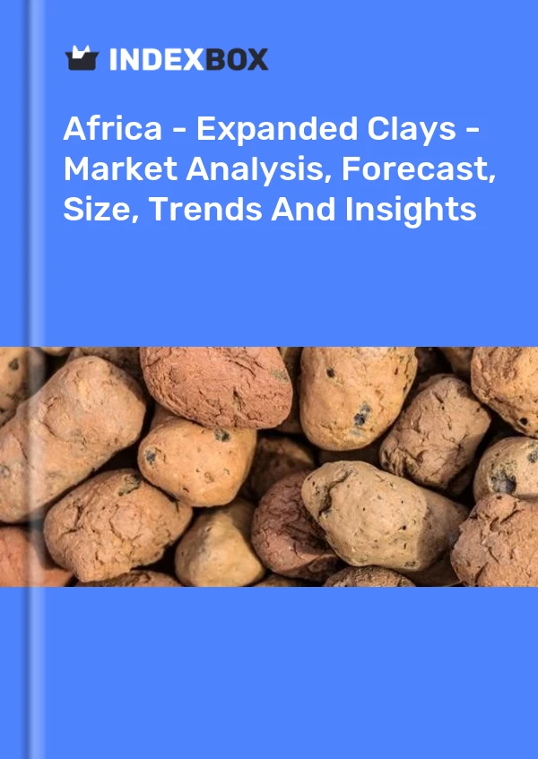 Report Africa - Expanded Clays - Market Analysis, Forecast, Size, Trends and Insights for 499$