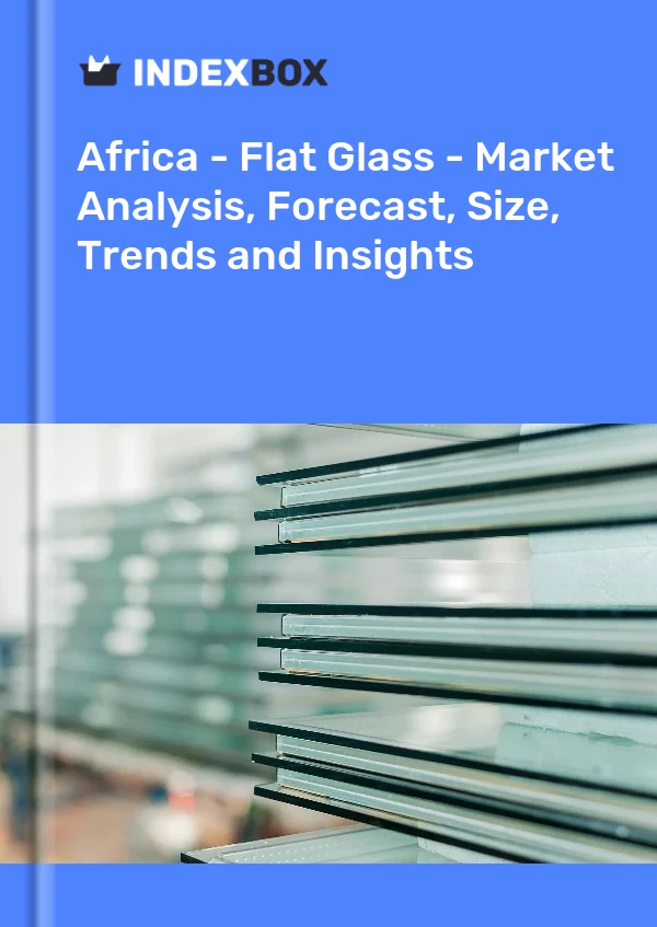 Report Africa - Flat Glass - Market Analysis, Forecast, Size, Trends and Insights for 499$