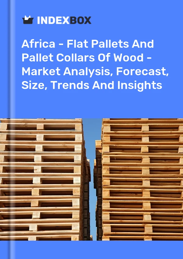 Report Africa - Flat Pallets and Pallet Collars of Wood - Market Analysis, Forecast, Size, Trends and Insights for 499$