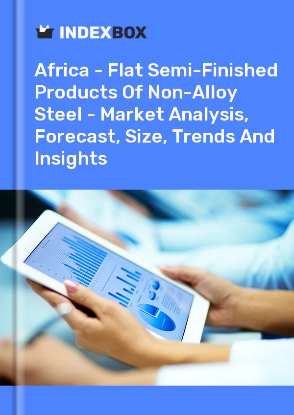 Report Africa - Flat Semi-Finished Products of Non-Alloy Steel - Market Analysis, Forecast, Size, Trends and Insights for 499$