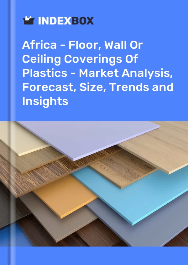 Report Africa - Floor, Wall or Ceiling Coverings of Plastics - Market Analysis, Forecast, Size, Trends and Insights for 499$