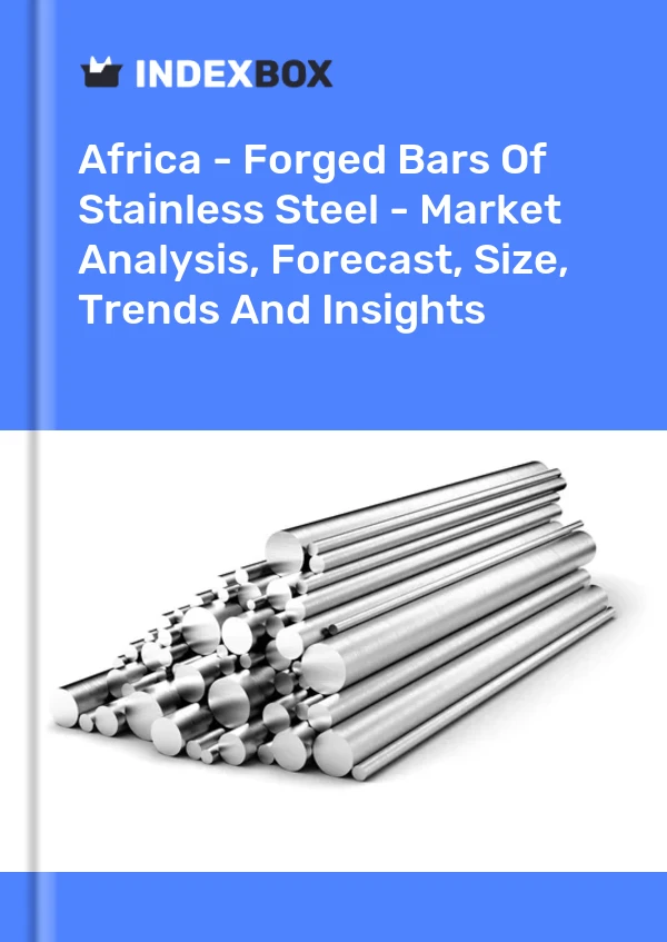 Report Africa - Forged Bars of Stainless Steel - Market Analysis, Forecast, Size, Trends and Insights for 499$