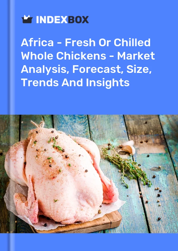 Report Africa - Fresh or Chilled Whole Chickens - Market Analysis, Forecast, Size, Trends and Insights for 499$