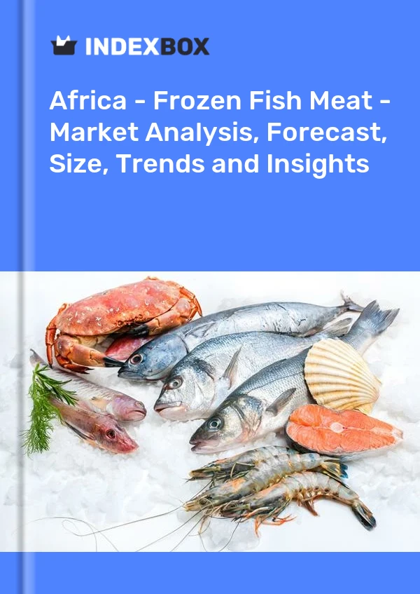 Report Africa - Frozen Fish Meat - Market Analysis, Forecast, Size, Trends and Insights for 499$