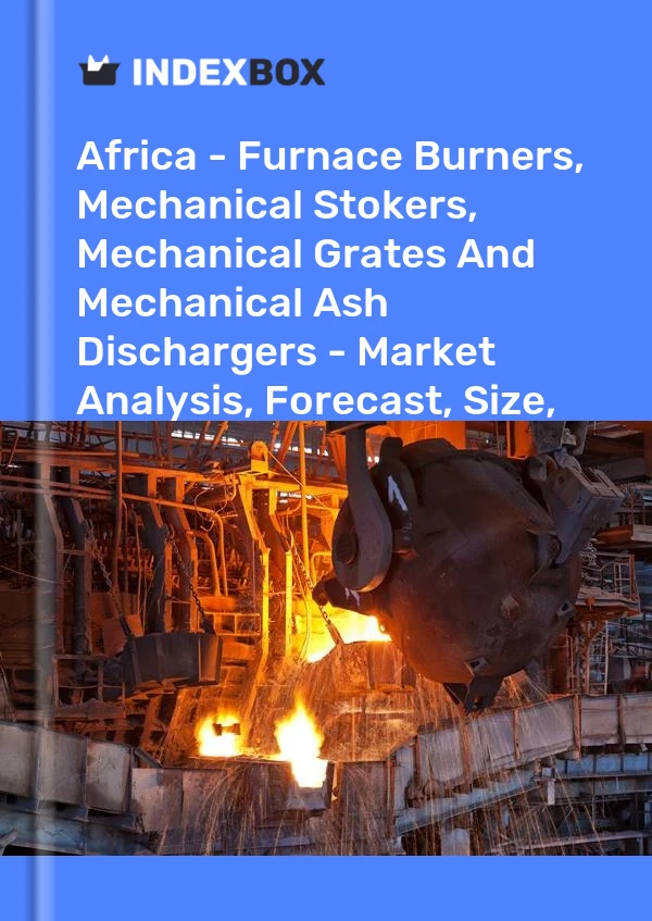 Report Africa - Furnace Burners, Mechanical Stokers, Mechanical Grates and Mechanical Ash Dischargers - Market Analysis, Forecast, Size, Trends and Insights for 499$