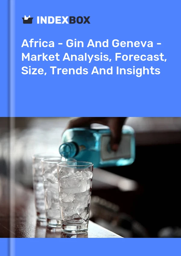Report Africa - Gin and Geneva - Market Analysis, Forecast, Size, Trends and Insights for 499$