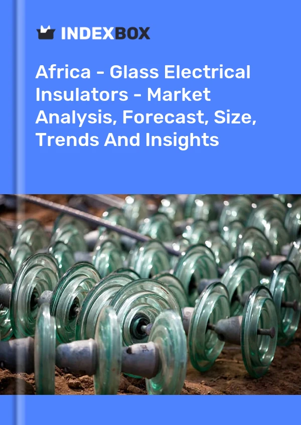 Report Africa - Glass Electrical Insulators - Market Analysis, Forecast, Size, Trends and Insights for 499$