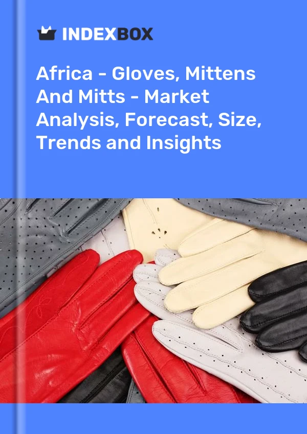 Report Africa - Gloves, Mittens and Mitts - Market Analysis, Forecast, Size, Trends and Insights for 499$