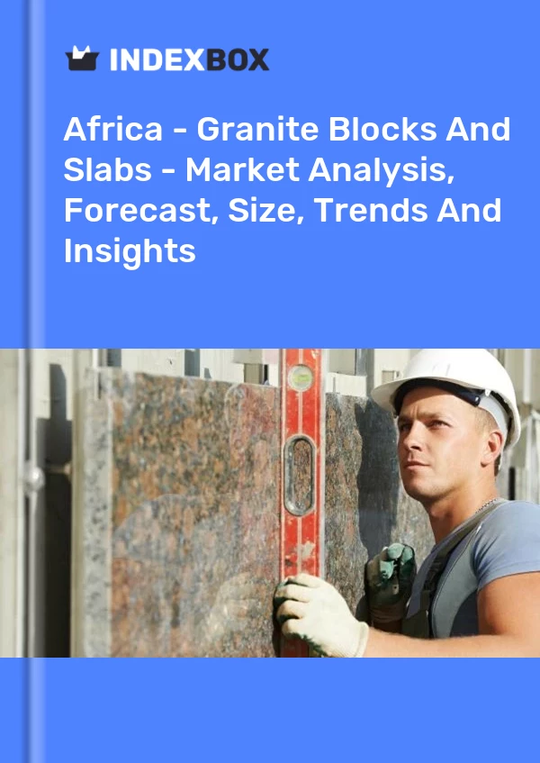 Report Africa - Granite Blocks and Slabs - Market Analysis, Forecast, Size, Trends and Insights for 499$
