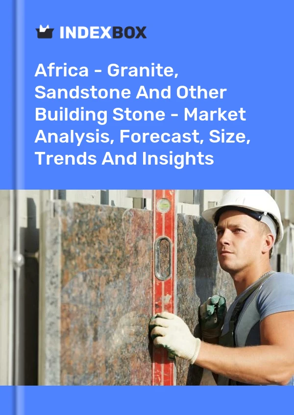 Report Africa - Granite, Sandstone and Other Building Stone - Market Analysis, Forecast, Size, Trends and Insights for 499$