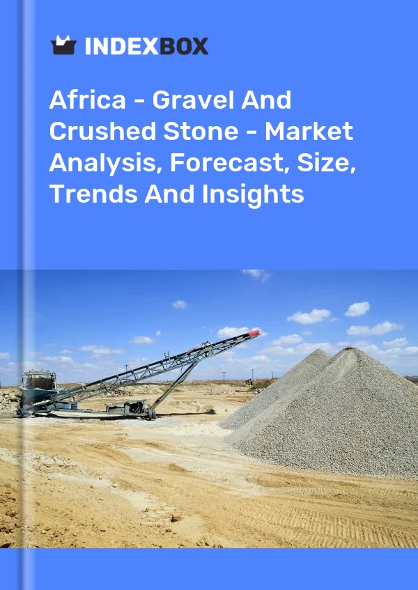 Report Africa - Gravel and Crushed Stone - Market Analysis, Forecast, Size, Trends and Insights for 499$