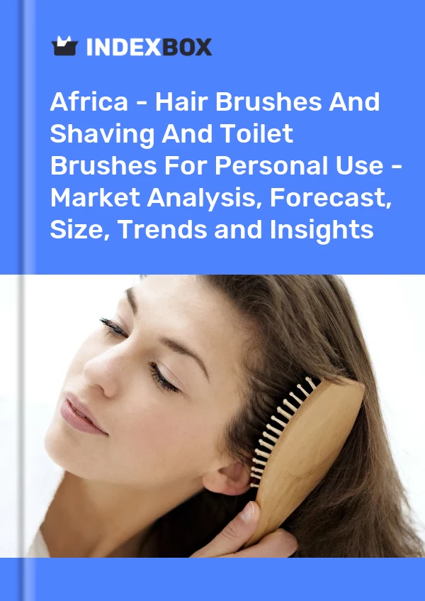 Report Africa - Hair Brushes and Shaving and Toilet Brushes for Personal Use - Market Analysis, Forecast, Size, Trends and Insights for 499$