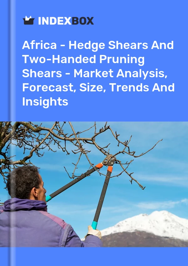 Report Africa - Hedge Shears and Two-Handed Pruning Shears - Market Analysis, Forecast, Size, Trends and Insights for 499$