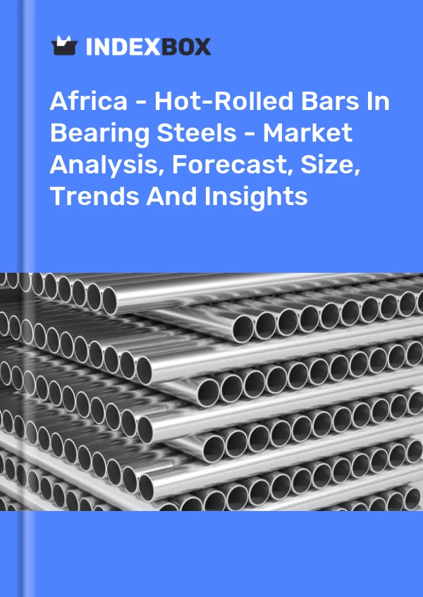 Report Africa - Hot-Rolled Bars in Bearing Steels - Market Analysis, Forecast, Size, Trends and Insights for 499$
