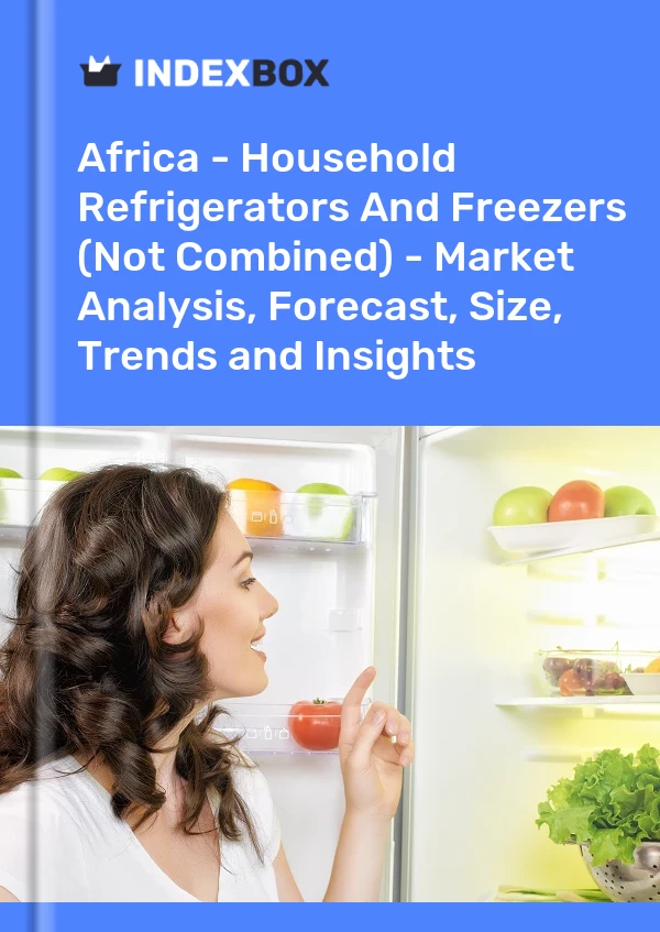 Report Africa - Household Refrigerators and Freezers (Not Combined) - Market Analysis, Forecast, Size, Trends and Insights for 499$