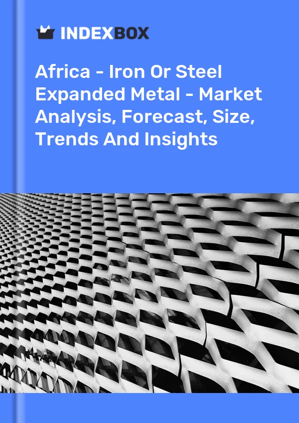 Report Africa - Iron or Steel Expanded Metal - Market Analysis, Forecast, Size, Trends and Insights for 499$