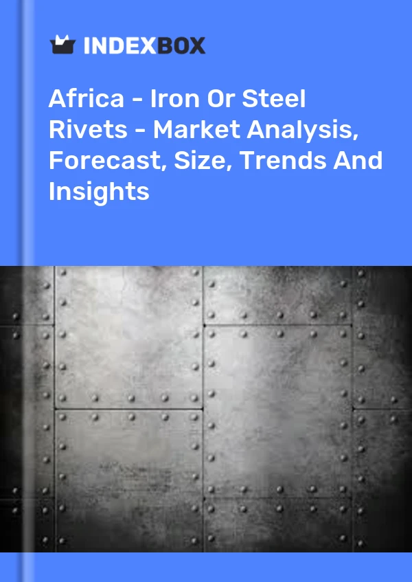 Report Africa - Iron or Steel Rivets - Market Analysis, Forecast, Size, Trends and Insights for 499$