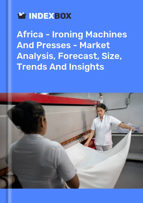 Report Africa - Ironing Machines and Presses - Market Analysis, Forecast, Size, Trends and Insights for 499$