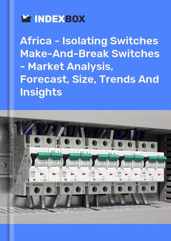 Report Africa - Isolating Switches & Make-And-Break Switches - Market Analysis, Forecast, Size, Trends and Insights for 499$