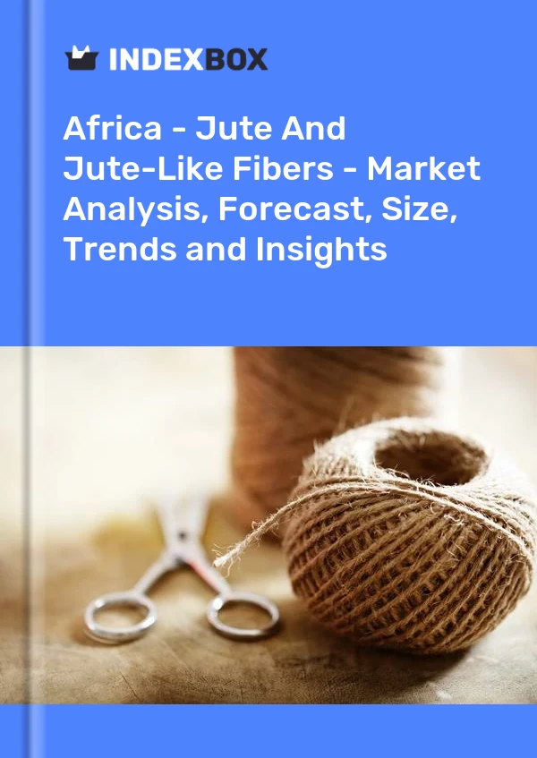 Report Africa - Jute and Jute-Like Fibers - Market Analysis, Forecast, Size, Trends and Insights for 499$