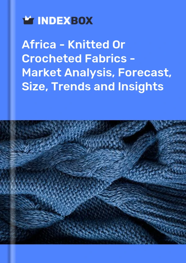 Report Africa - Knitted or Crocheted Fabrics - Market Analysis, Forecast, Size, Trends and Insights for 499$