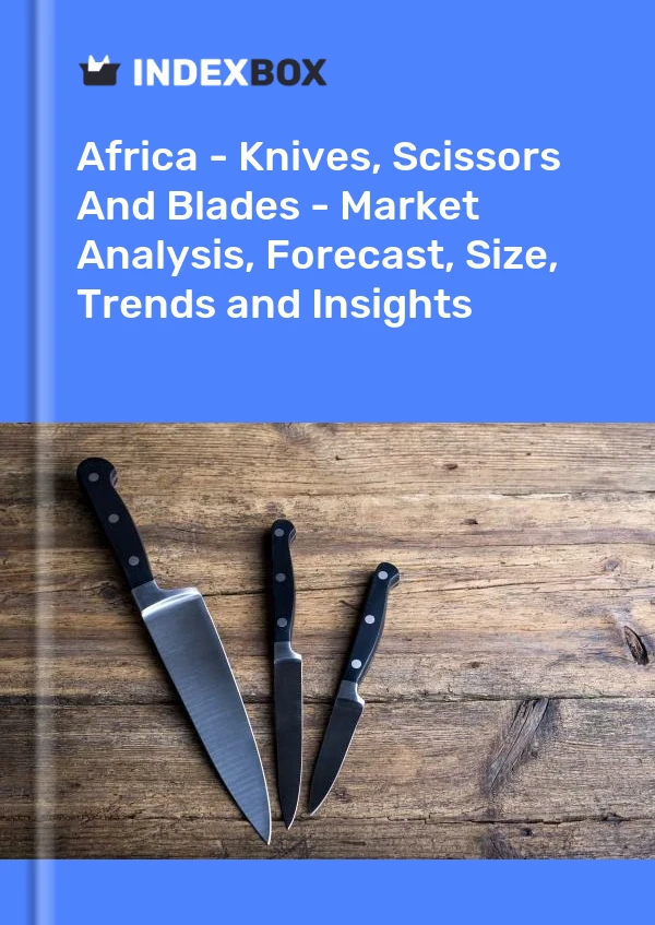 Report Africa - Knives, Scissors and Blades - Market Analysis, Forecast, Size, Trends and Insights for 499$
