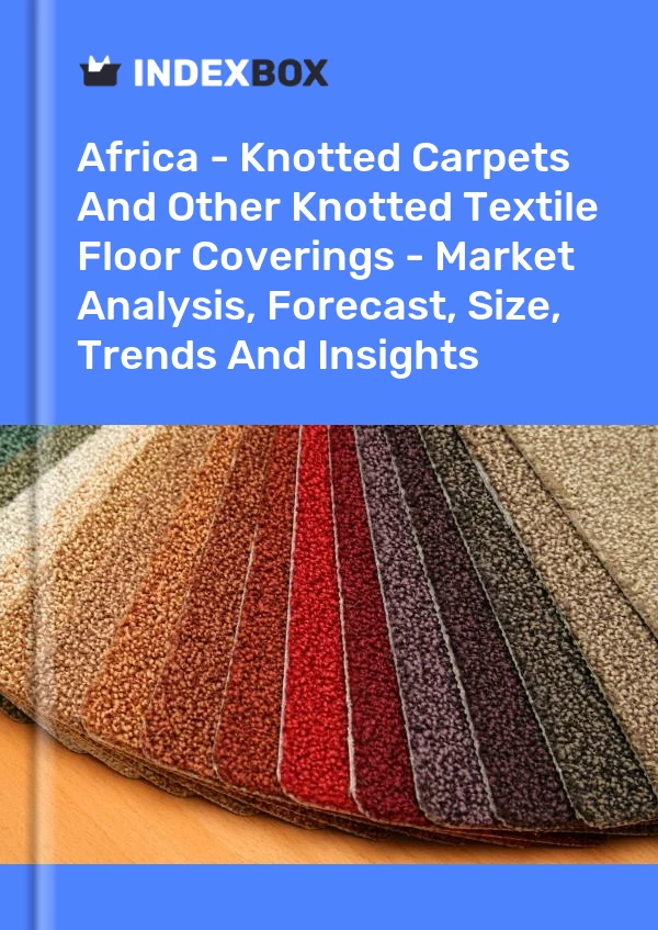 Report Africa - Knotted Carpets and Other Knotted Textile Floor Coverings - Market Analysis, Forecast, Size, Trends and Insights for 499$