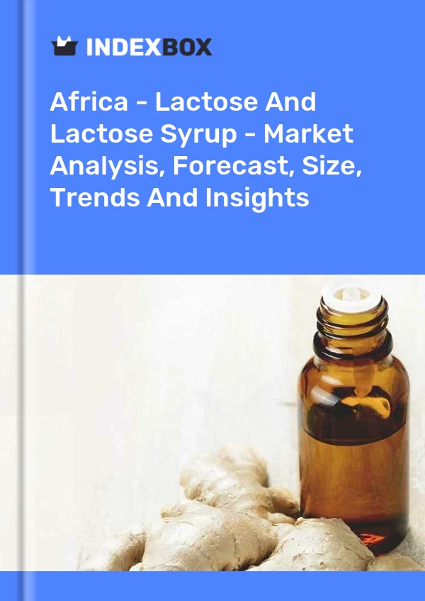 Report Africa - Lactose and Lactose Syrup - Market Analysis, Forecast, Size, Trends and Insights for 499$