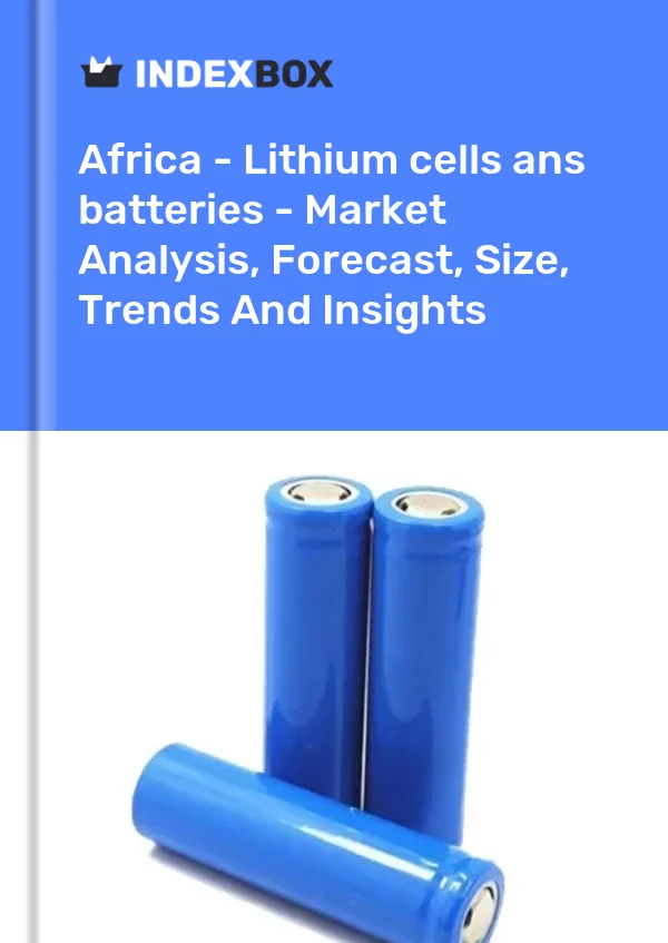 Report Africa - Lithium cells ans batteries - Market Analysis, Forecast, Size, Trends and Insights for 499$