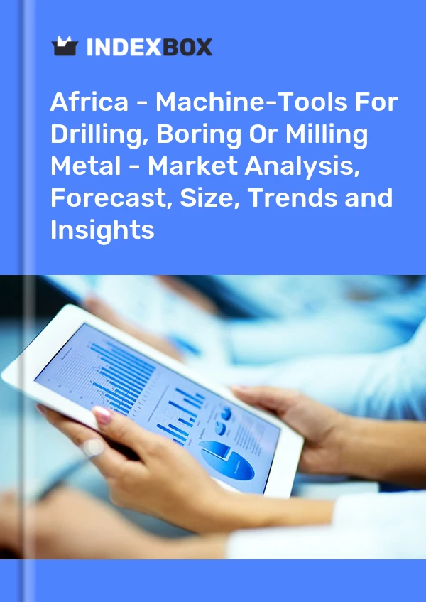 Report Africa - Machine-Tools for Drilling, Boring or Milling Metal - Market Analysis, Forecast, Size, Trends and Insights for 499$