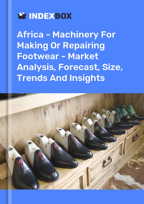 Report Africa - Machinery for Making or Repairing Footwear - Market Analysis, Forecast, Size, Trends and Insights for 499$