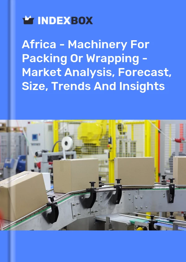 Report Africa - Machinery for Packing or Wrapping - Market Analysis, Forecast, Size, Trends and Insights for 499$