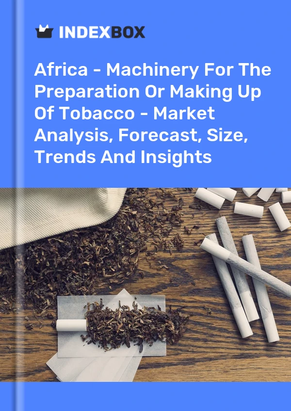 Report Africa - Machinery for the Preparation or Making Up of Tobacco - Market Analysis, Forecast, Size, Trends and Insights for 499$