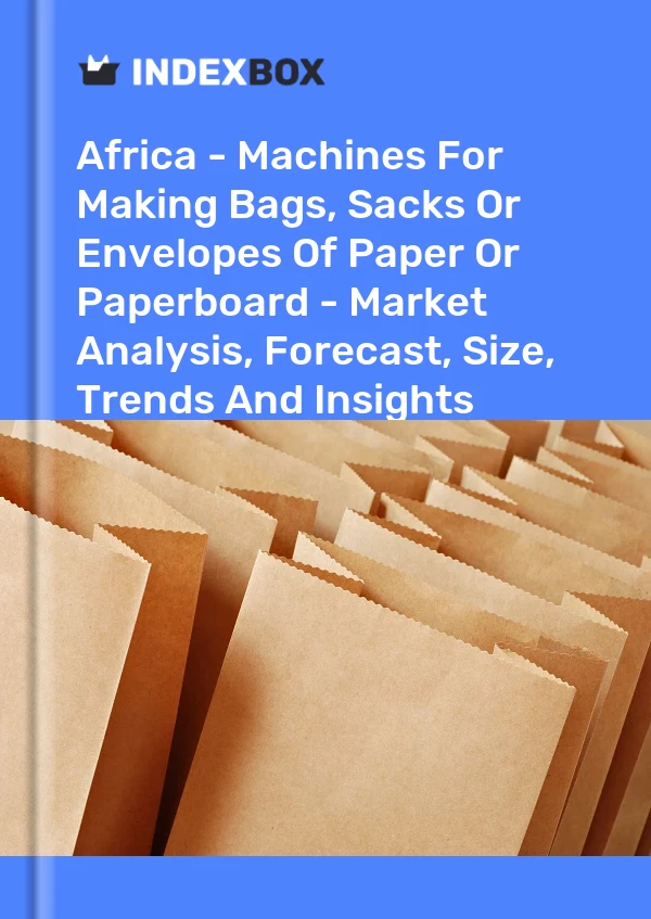 Report Africa - Machines for Making Bags, Sacks or Envelopes of Paper or Paperboard - Market Analysis, Forecast, Size, Trends and Insights for 499$