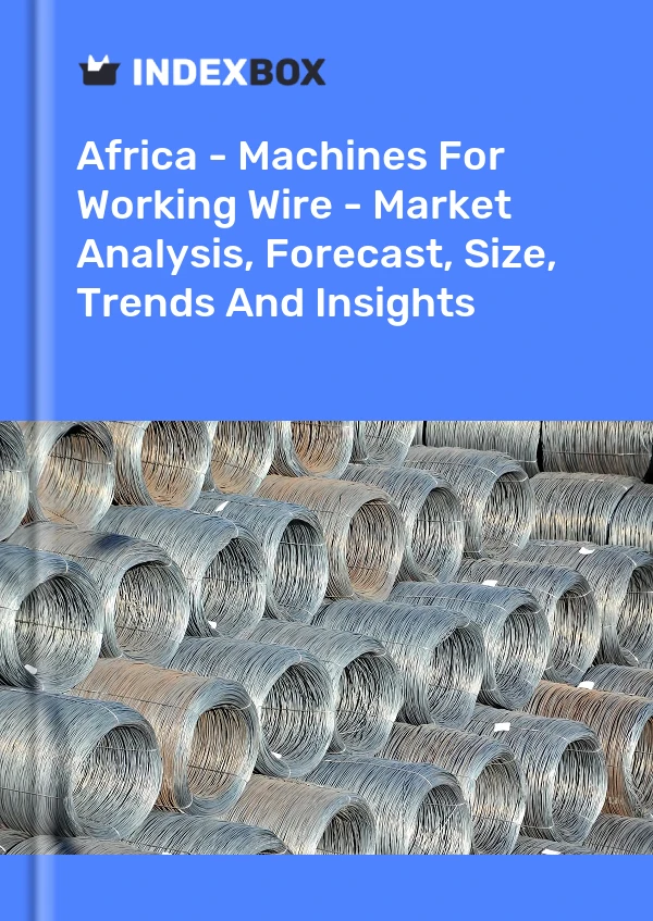 Report Africa - Machines for Working Wire - Market Analysis, Forecast, Size, Trends and Insights for 499$