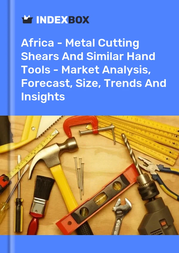 Report Africa - Metal Cutting Shears and Similar Hand Tools - Market Analysis, Forecast, Size, Trends and Insights for 499$