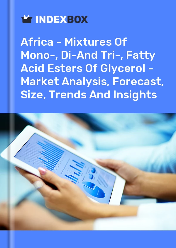 Report Africa - Mixtures of Mono-, Di-And Tri-, Fatty Acid Esters of Glycerol - Market Analysis, Forecast, Size, Trends and Insights for 499$