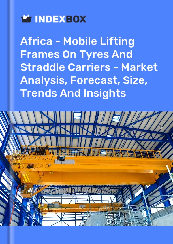 Report Africa - Mobile Lifting Frames on Tyres and Straddle Carriers - Market Analysis, Forecast, Size, Trends and Insights for 499$