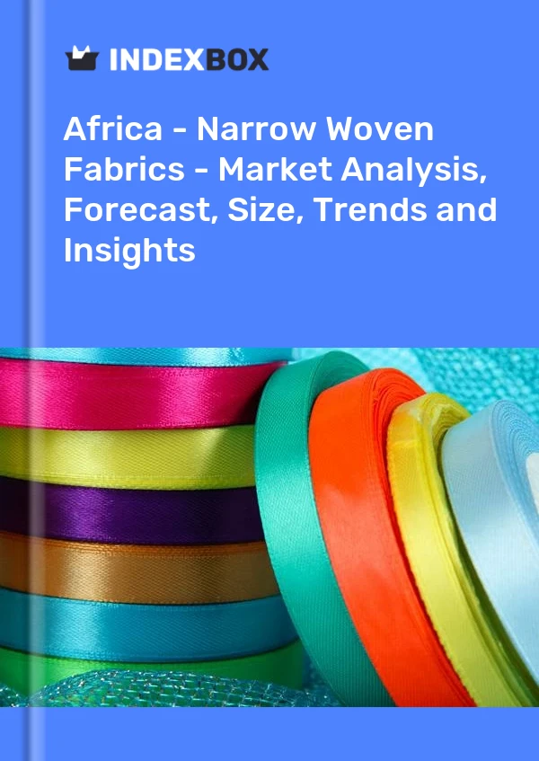 Report Africa - Narrow Woven Fabrics - Market Analysis, Forecast, Size, Trends and Insights for 499$