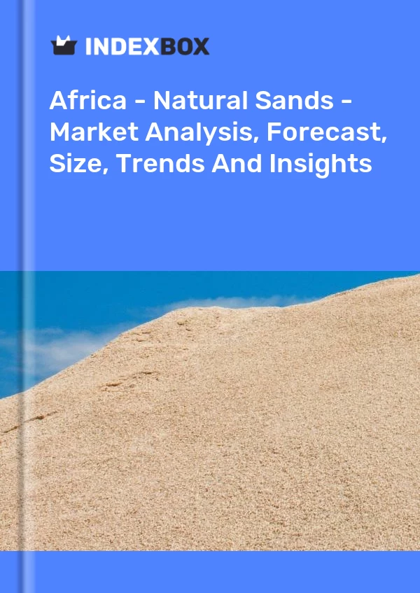 Report Africa - Natural Sands - Market Analysis, Forecast, Size, Trends and Insights for 499$