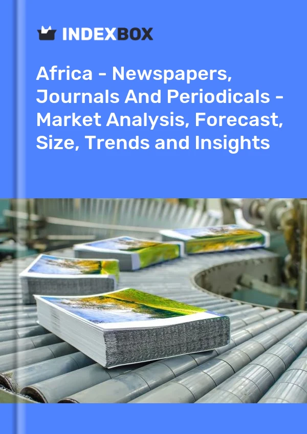 Report Africa - Newspapers, Journals and Periodicals - Market Analysis, Forecast, Size, Trends and Insights for 499$