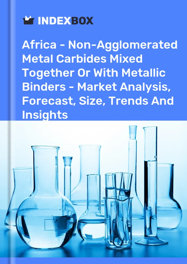 Report Africa - Non-Agglomerated Metal Carbides Mixed Together or With Metallic Binders - Market Analysis, Forecast, Size, Trends and Insights for 499$