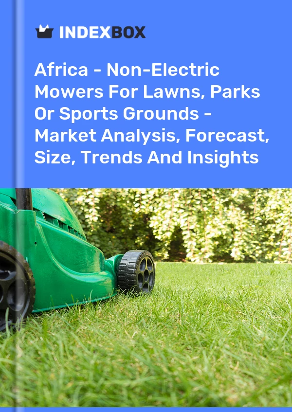 Report Africa - Non-Electric Mowers for Lawns, Parks or Sports Grounds - Market Analysis, Forecast, Size, Trends and Insights for 499$