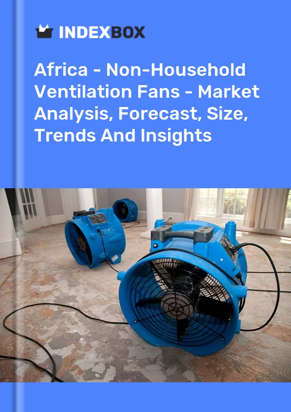 Report Africa - Non-Household Ventilation Fans - Market Analysis, Forecast, Size, Trends and Insights for 499$