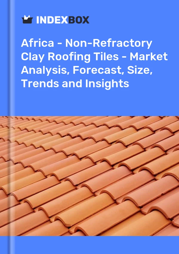 Report Africa - Non-Refractory Clay Roofing Tiles - Market Analysis, Forecast, Size, Trends and Insights for 499$