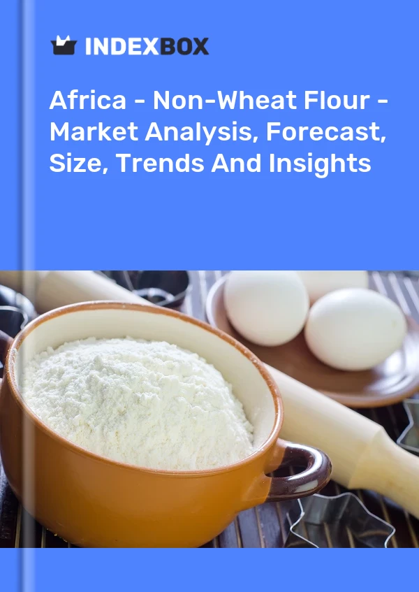 Report Africa - Non-Wheat Flour - Market Analysis, Forecast, Size, Trends and Insights for 499$