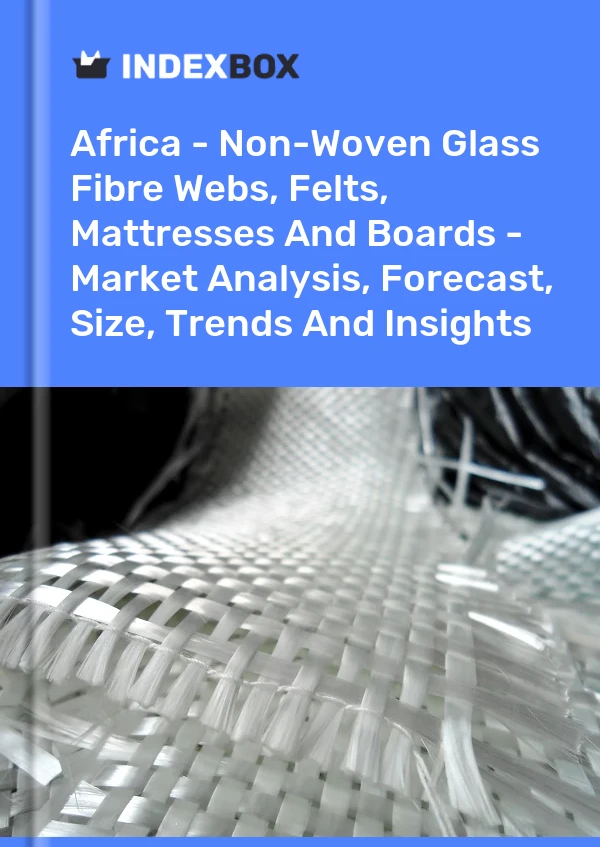 Report Africa - Non-Woven Glass Fibre Webs, Felts, Mattresses and Boards - Market Analysis, Forecast, Size, Trends and Insights for 499$