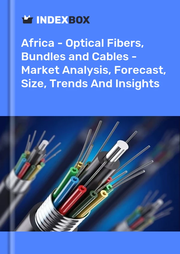 Report Africa - Optical Fibers, Bundles and Cables - Market Analysis, Forecast, Size, Trends and Insights for 499$