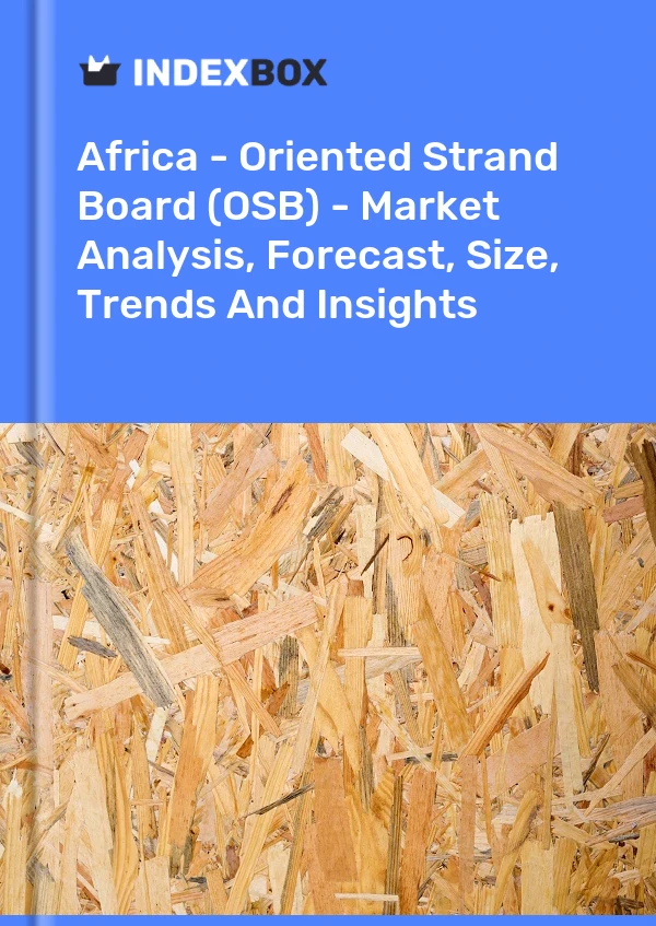 Report Africa - Oriented Strand Board (OSB) - Market Analysis, Forecast, Size, Trends and Insights for 499$